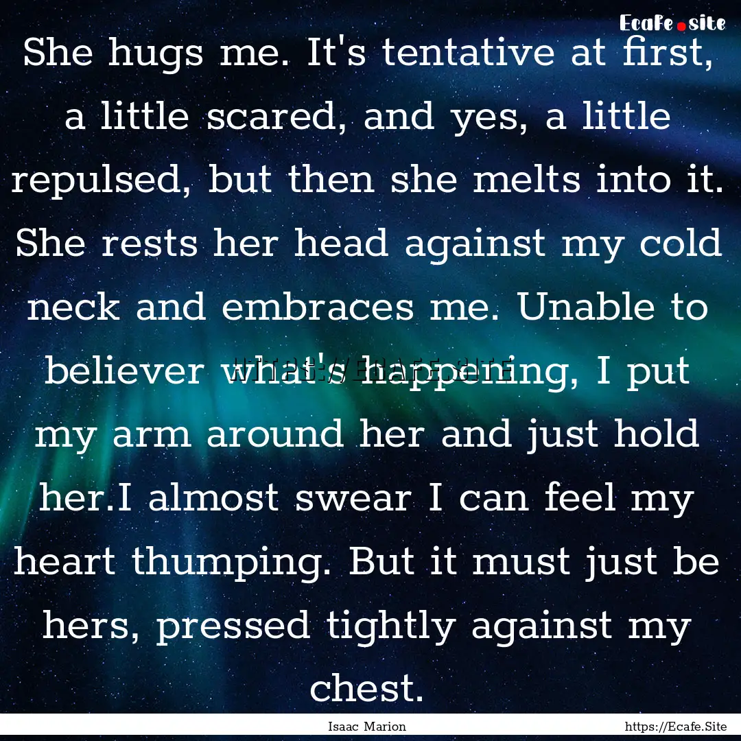 She hugs me. It's tentative at first, a little.... : Quote by Isaac Marion