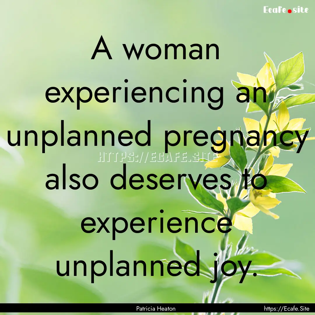 A woman experiencing an unplanned pregnancy.... : Quote by Patricia Heaton