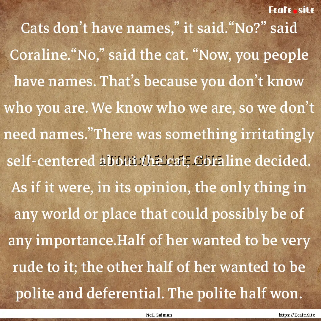 Cats don’t have names,” it said.“No?”.... : Quote by Neil Gaiman