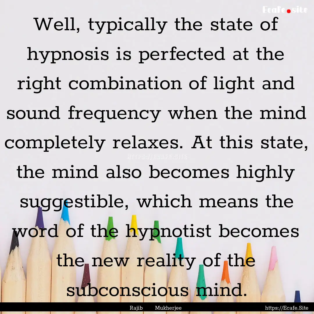 Well, typically the state of hypnosis is.... : Quote by Rajib Mukherjee