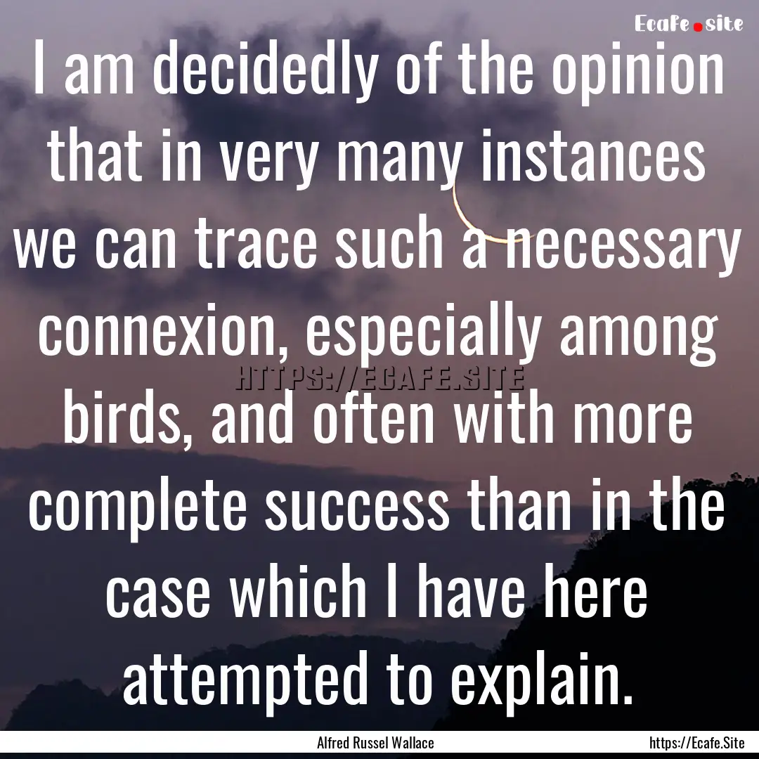 I am decidedly of the opinion that in very.... : Quote by Alfred Russel Wallace