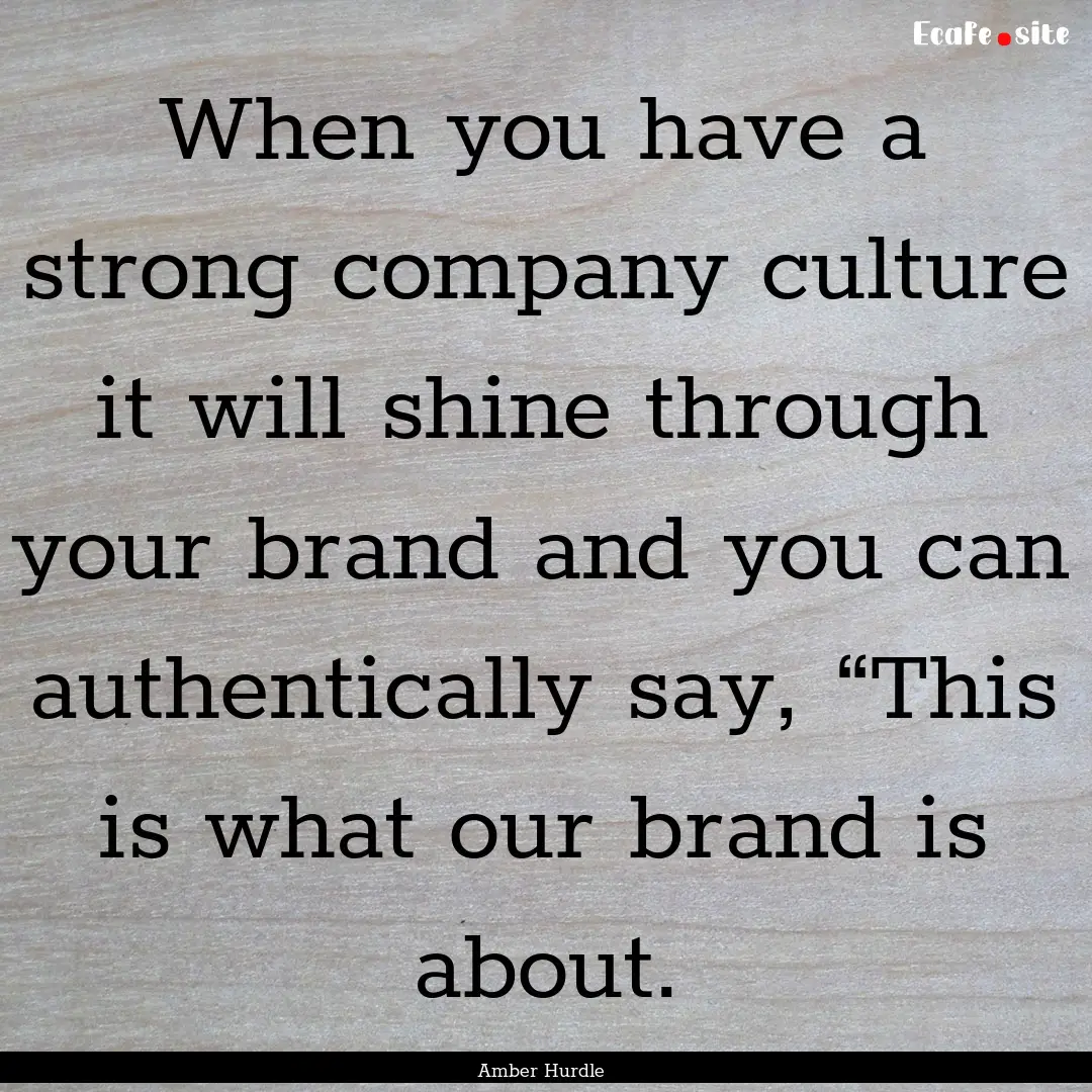 When you have a strong company culture it.... : Quote by Amber Hurdle