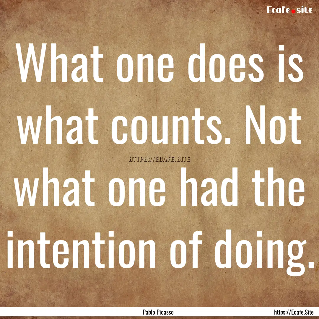 What one does is what counts. Not what one.... : Quote by Pablo Picasso