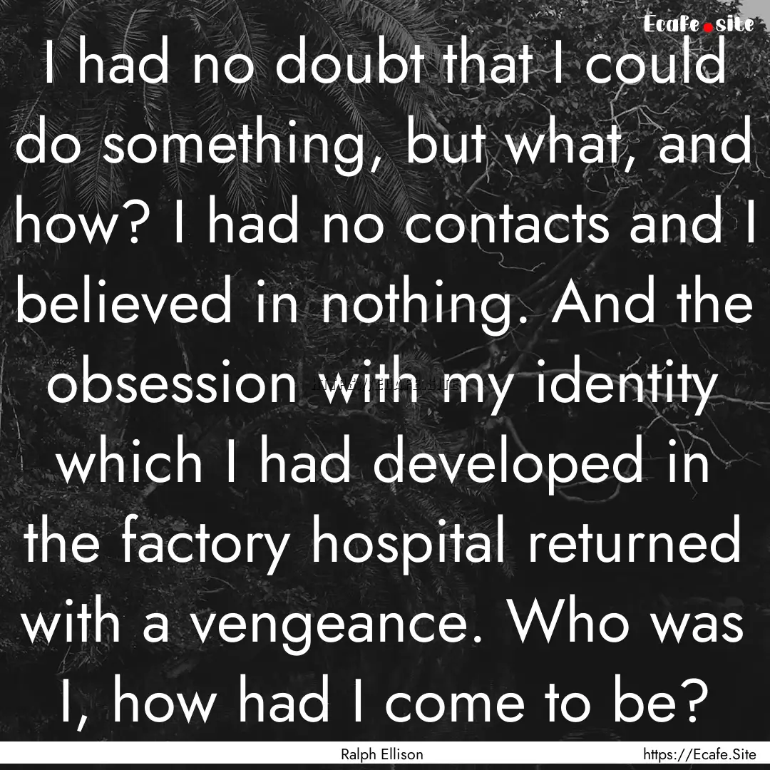 I had no doubt that I could do something,.... : Quote by Ralph Ellison