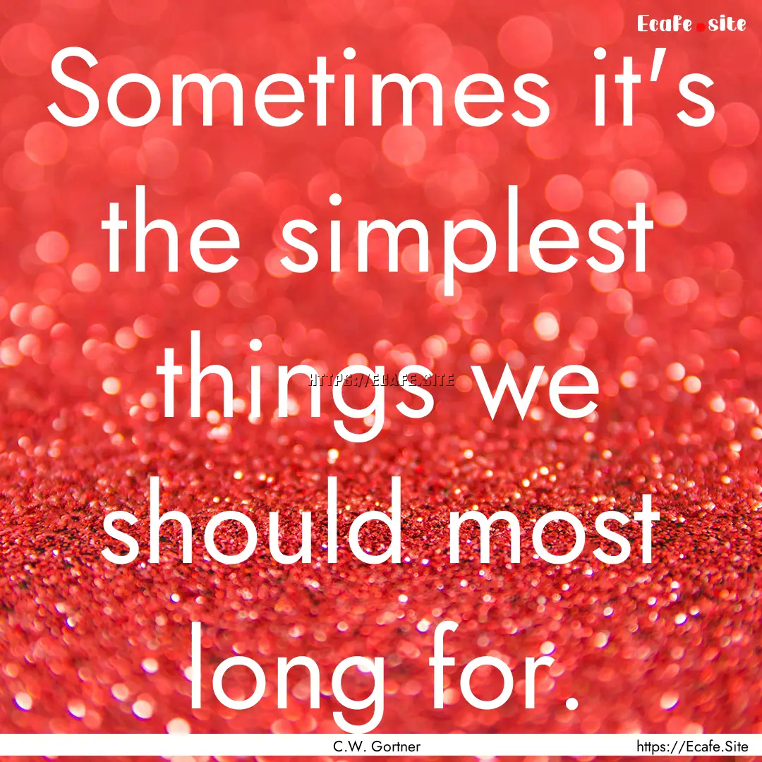 Sometimes it's the simplest things we should.... : Quote by C.W. Gortner