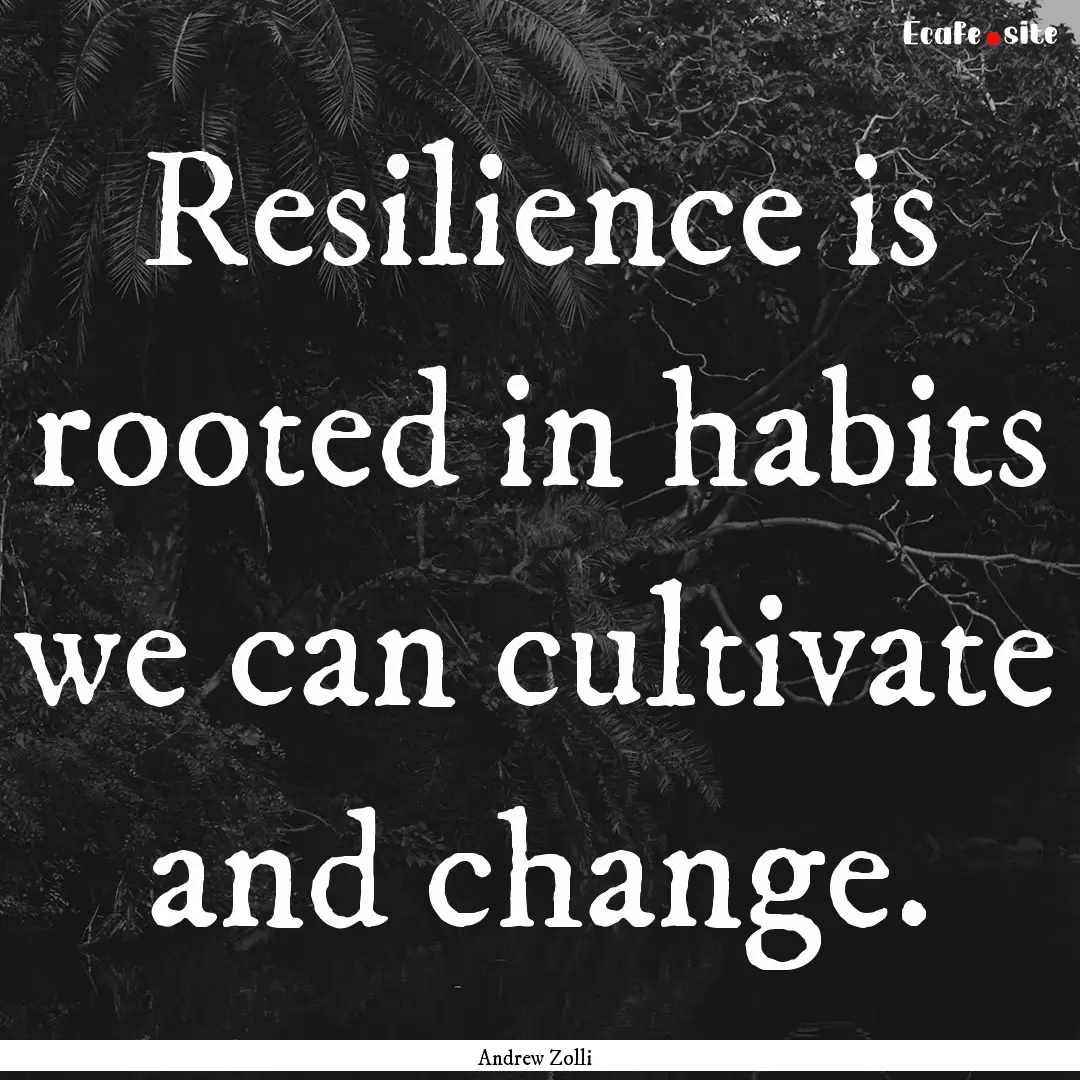 Resilience is rooted in habits we can cultivate.... : Quote by Andrew Zolli