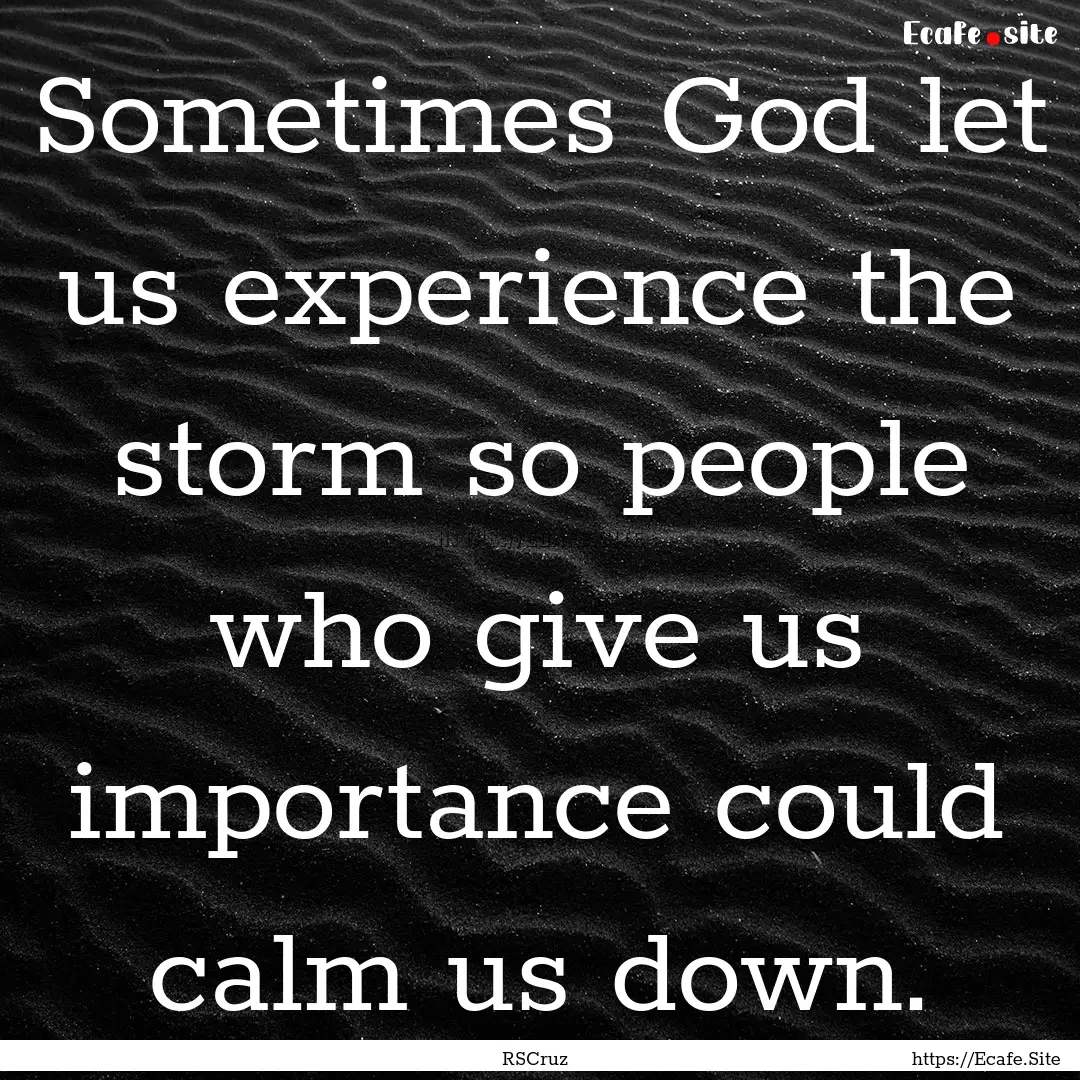 Sometimes God let us experience the storm.... : Quote by RSCruz