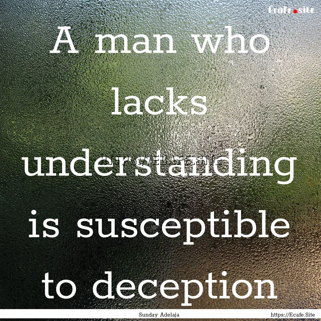 A man who lacks understanding is susceptible.... : Quote by Sunday Adelaja