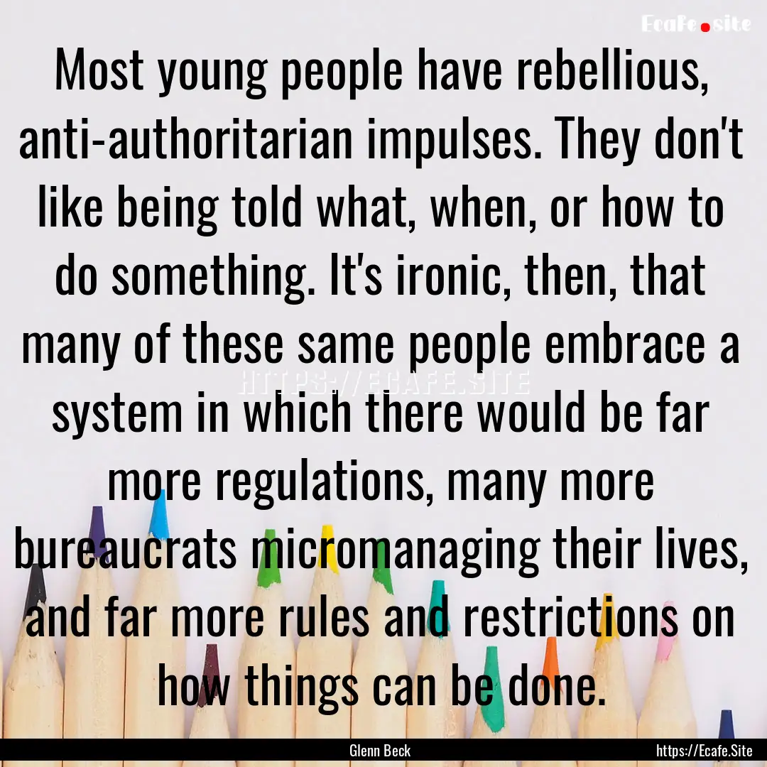 Most young people have rebellious, anti-authoritarian.... : Quote by Glenn Beck