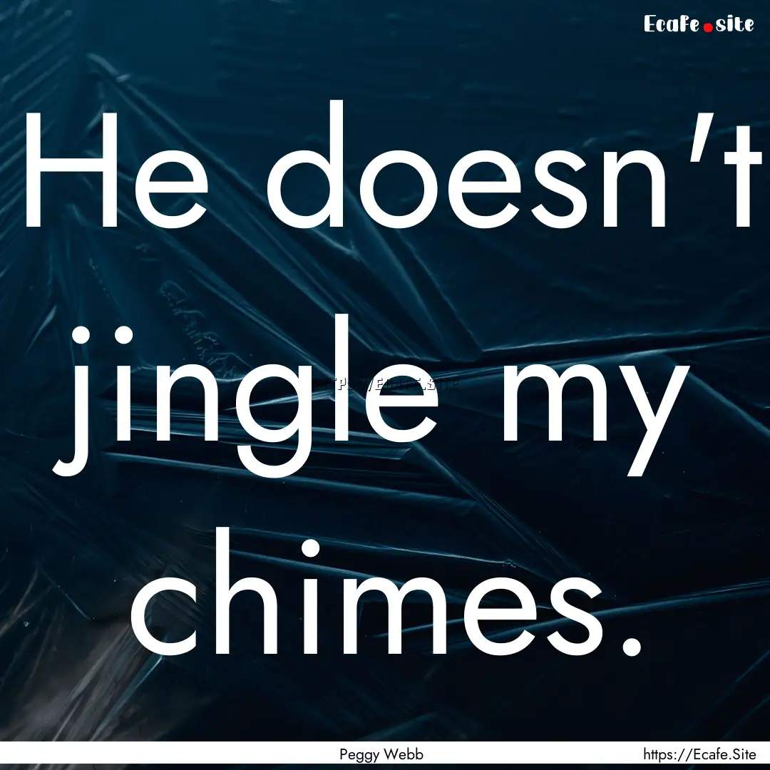 He doesn't jingle my chimes. : Quote by Peggy Webb