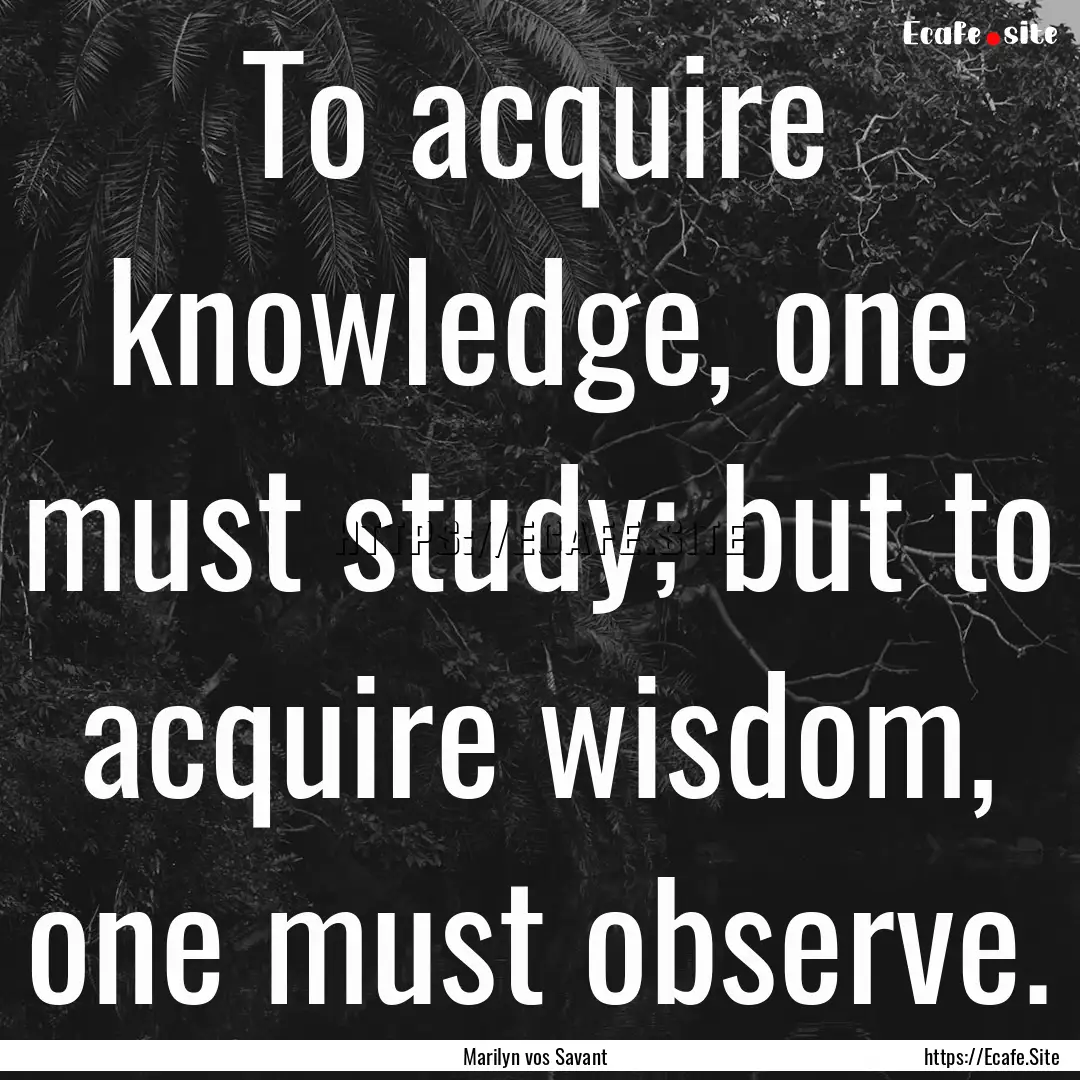 To acquire knowledge, one must study; but.... : Quote by Marilyn vos Savant