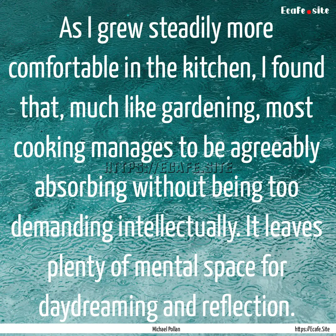 As I grew steadily more comfortable in the.... : Quote by Michael Pollan