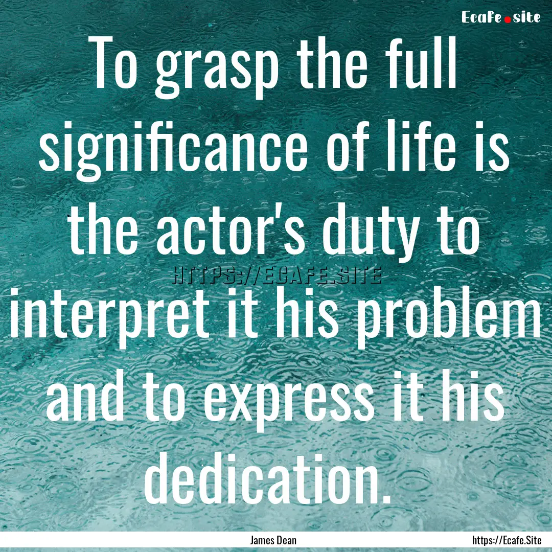 To grasp the full significance of life is.... : Quote by James Dean