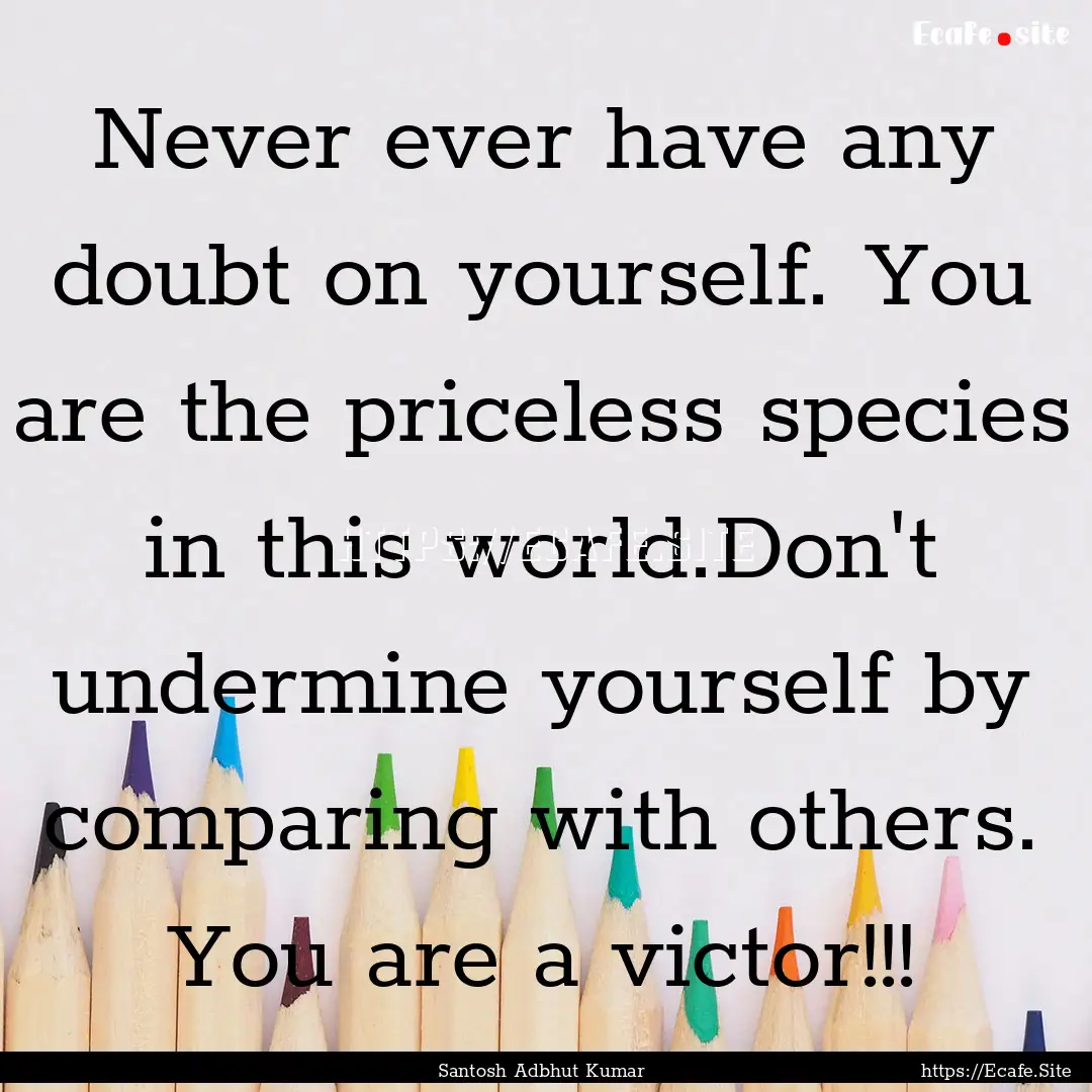 Never ever have any doubt on yourself. You.... : Quote by Santosh Adbhut Kumar