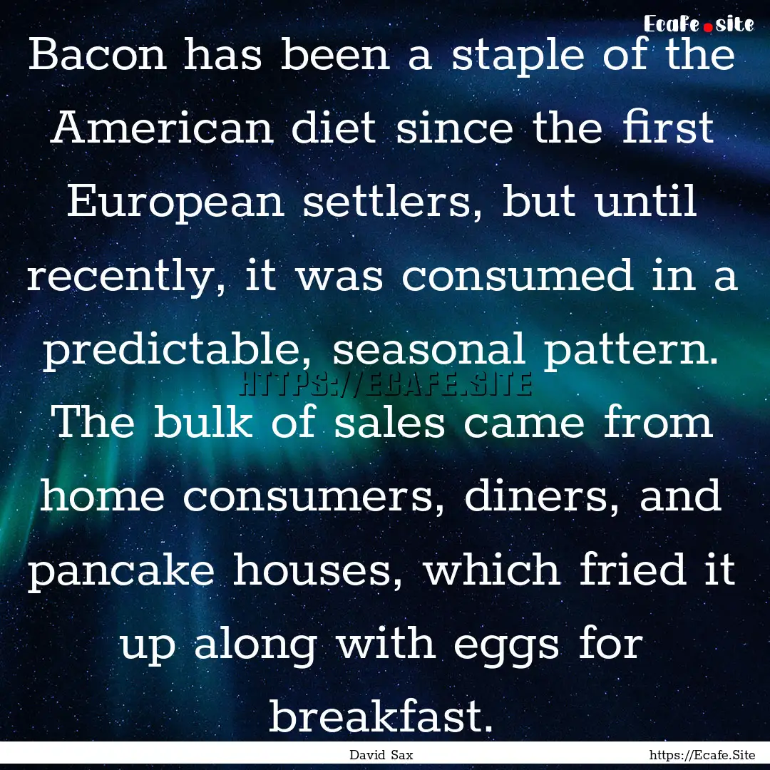 Bacon has been a staple of the American diet.... : Quote by David Sax