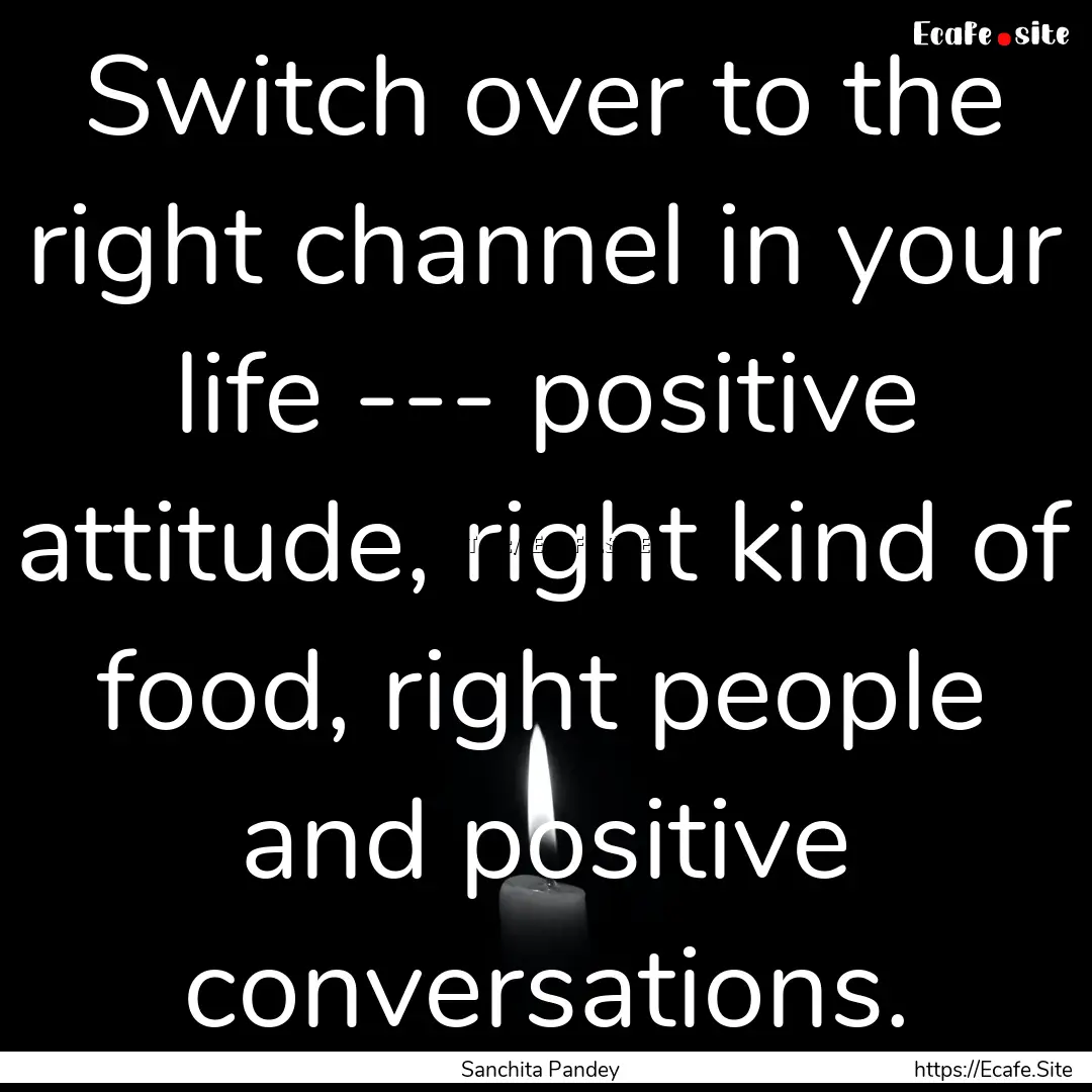 Switch over to the right channel in your.... : Quote by Sanchita Pandey