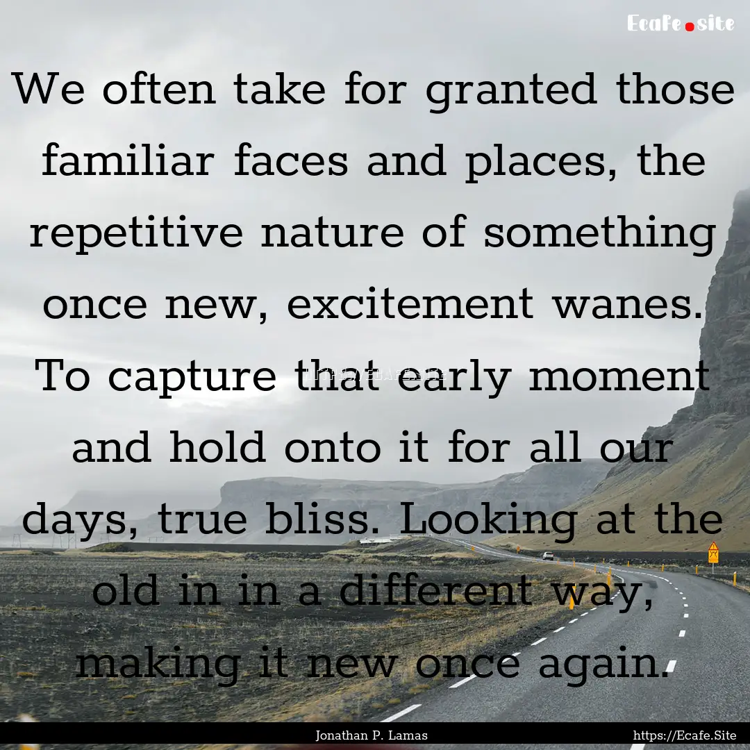 We often take for granted those familiar.... : Quote by Jonathan P. Lamas