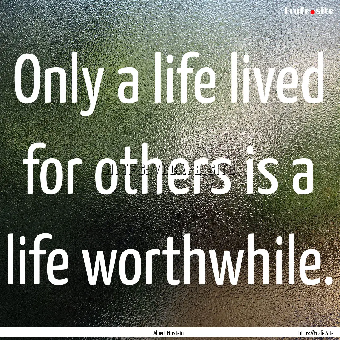 Only a life lived for others is a life worthwhile..... : Quote by Albert Einstein