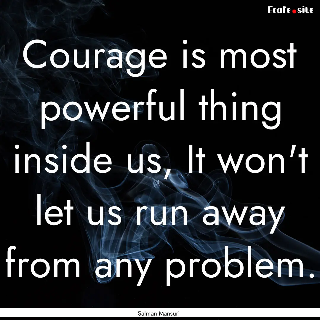 Courage is most powerful thing inside us,.... : Quote by Salman Mansuri