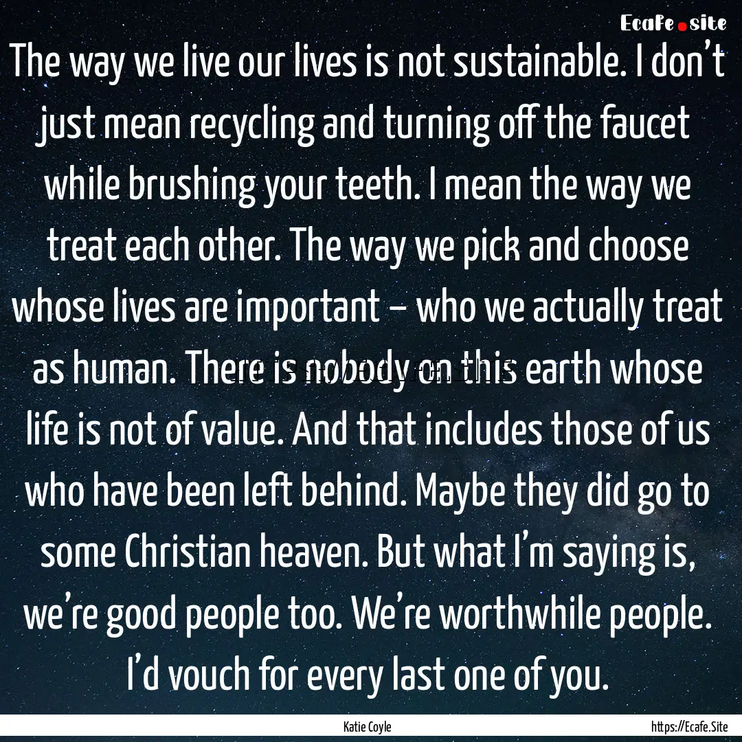 The way we live our lives is not sustainable..... : Quote by Katie Coyle