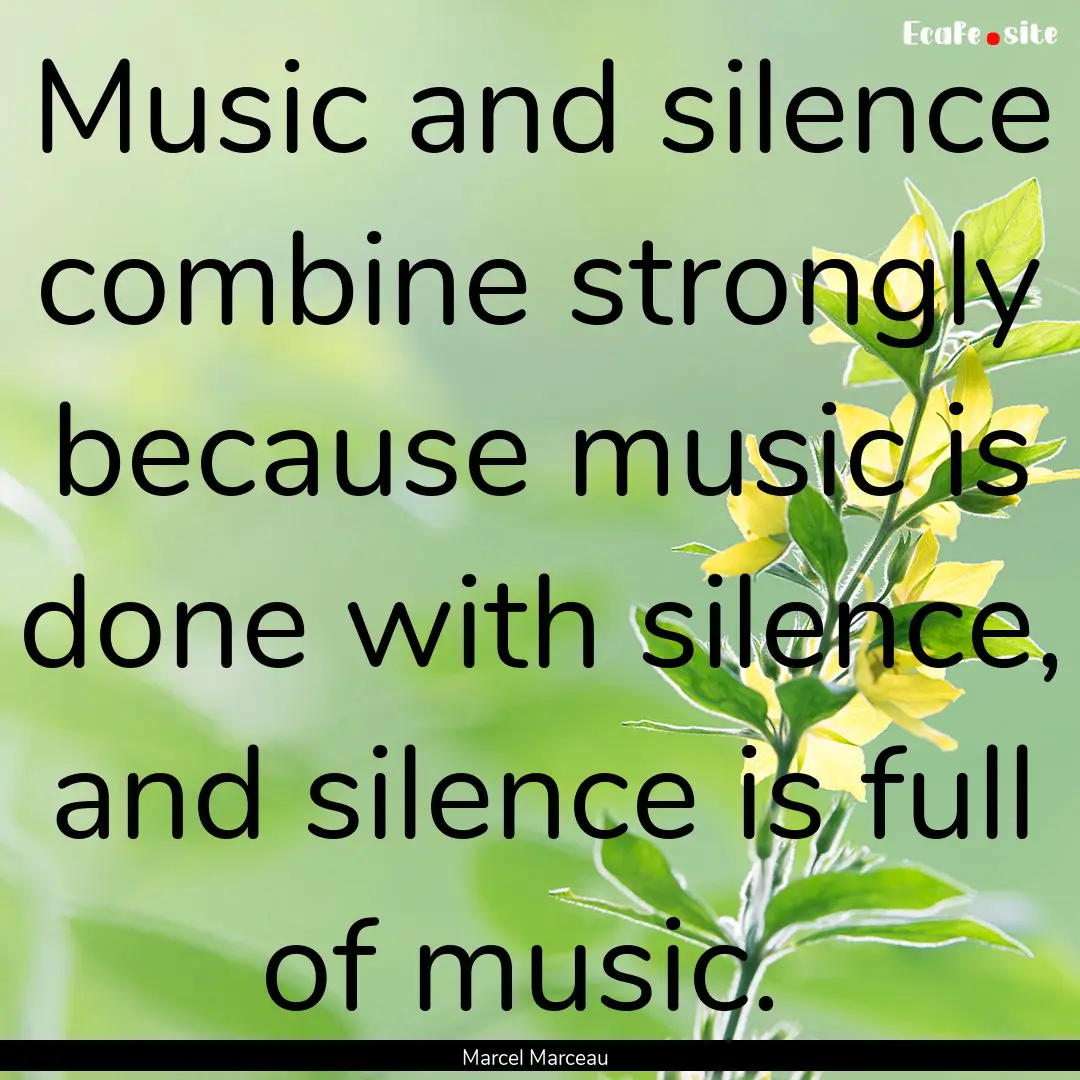 Music and silence combine strongly because.... : Quote by Marcel Marceau