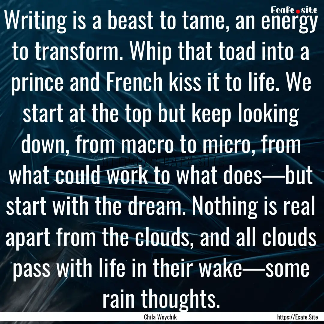 Writing is a beast to tame, an energy to.... : Quote by Chila Woychik