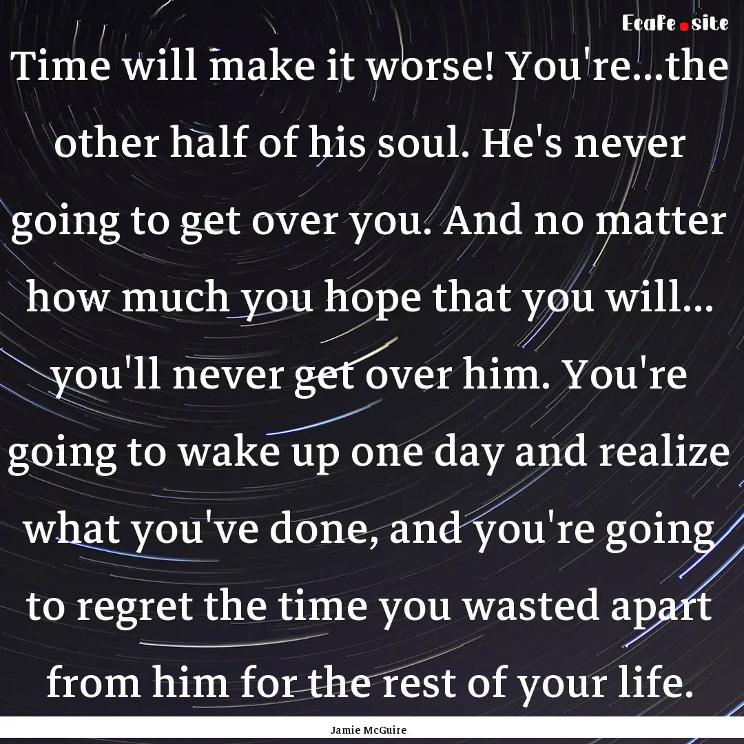 Time will make it worse! You're...the other.... : Quote by Jamie McGuire