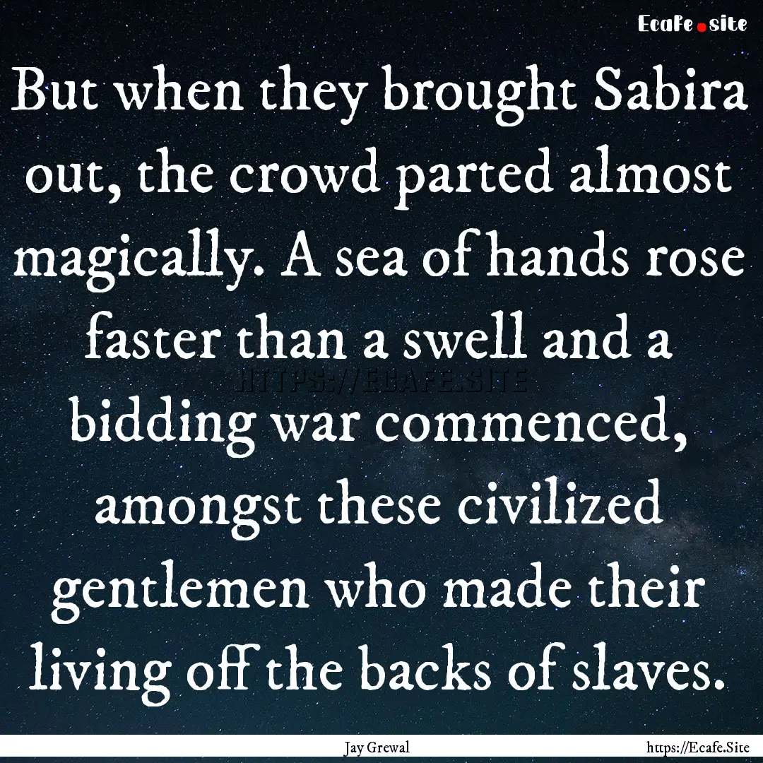 But when they brought Sabira out, the crowd.... : Quote by Jay Grewal