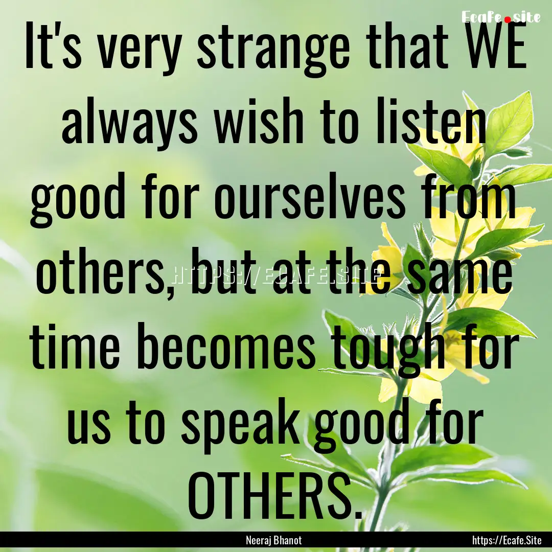 It's very strange that WE always wish to.... : Quote by Neeraj Bhanot