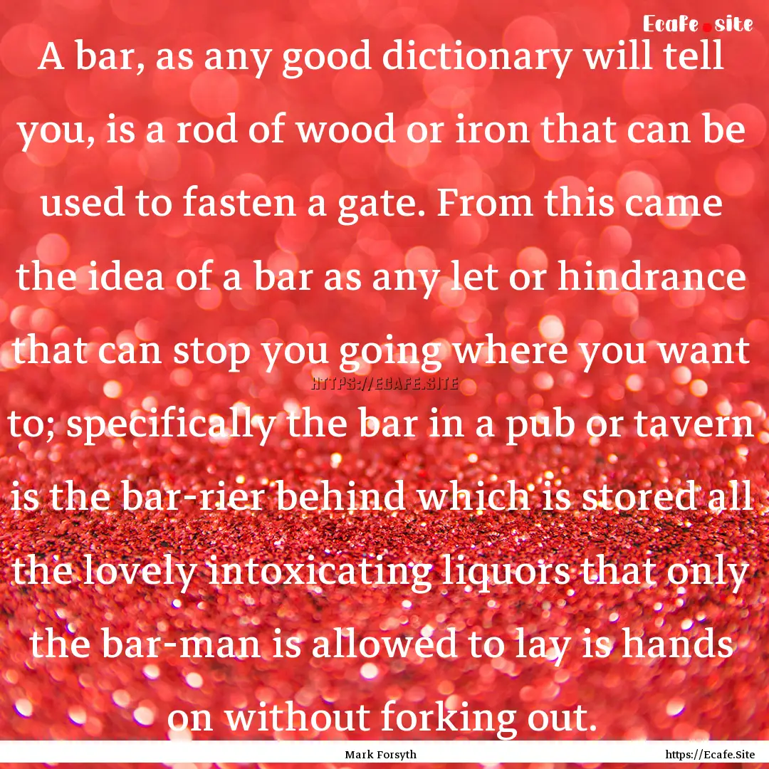 A bar, as any good dictionary will tell you,.... : Quote by Mark Forsyth