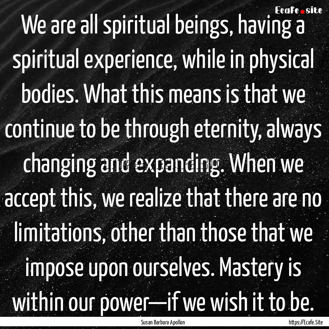 We are all spiritual beings, having a spiritual.... : Quote by Susan Barbara Apollon