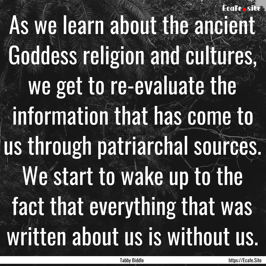 As we learn about the ancient Goddess religion.... : Quote by Tabby Biddle