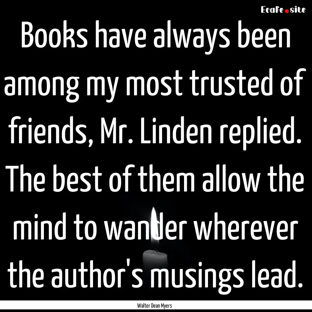 Books have always been among my most trusted.... : Quote by Walter Dean Myers