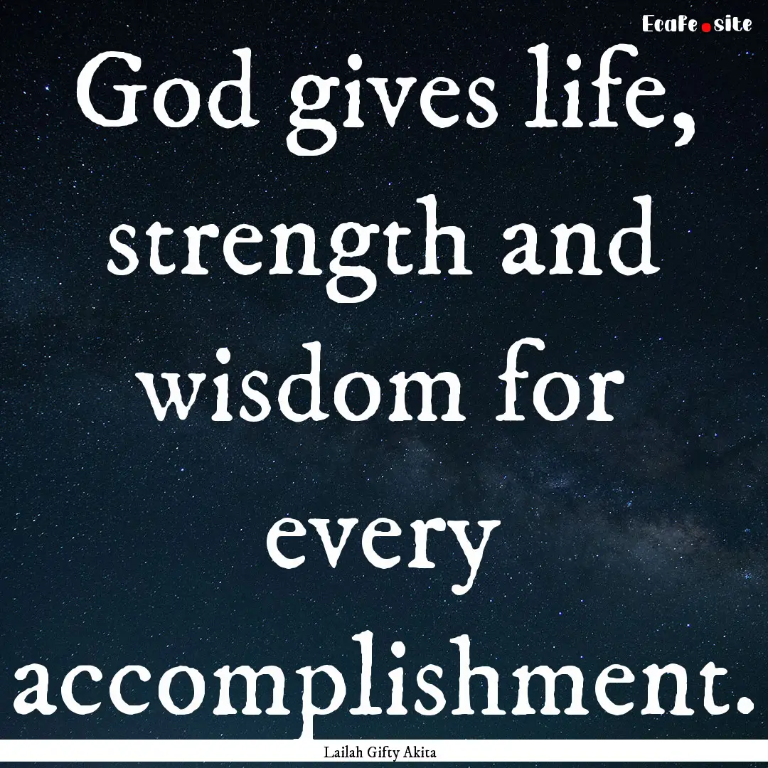 God gives life, strength and wisdom for every.... : Quote by Lailah Gifty Akita