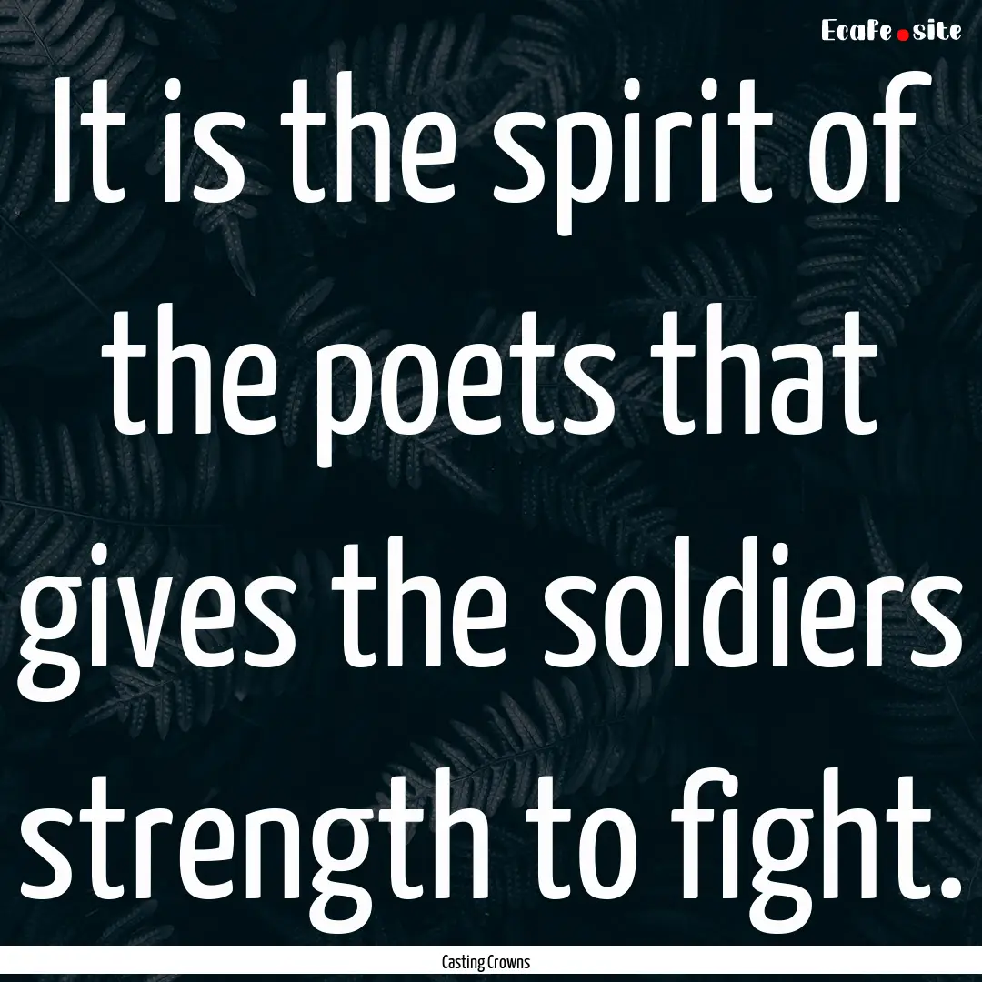 It is the spirit of the poets that gives.... : Quote by Casting Crowns