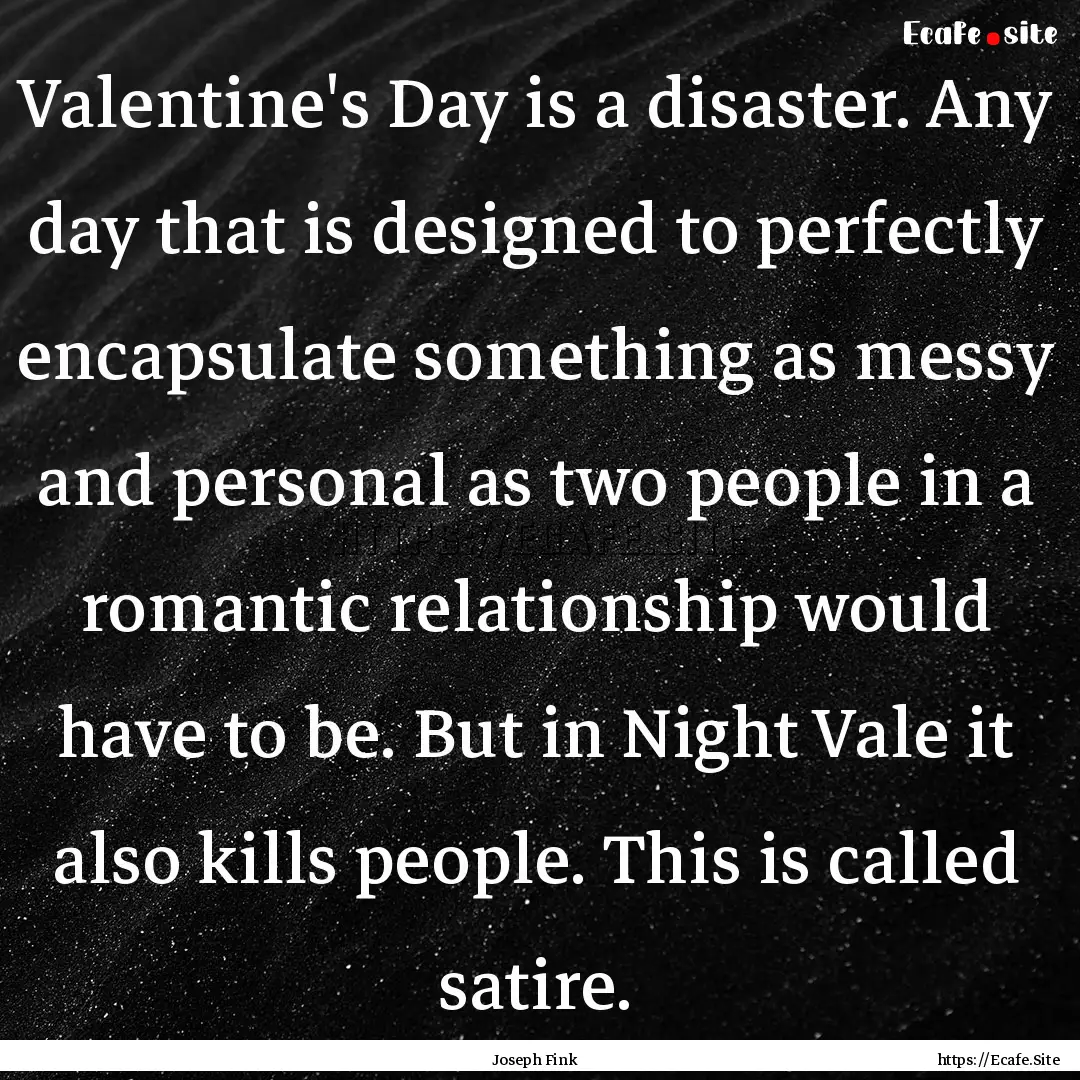 Valentine's Day is a disaster. Any day that.... : Quote by Joseph Fink