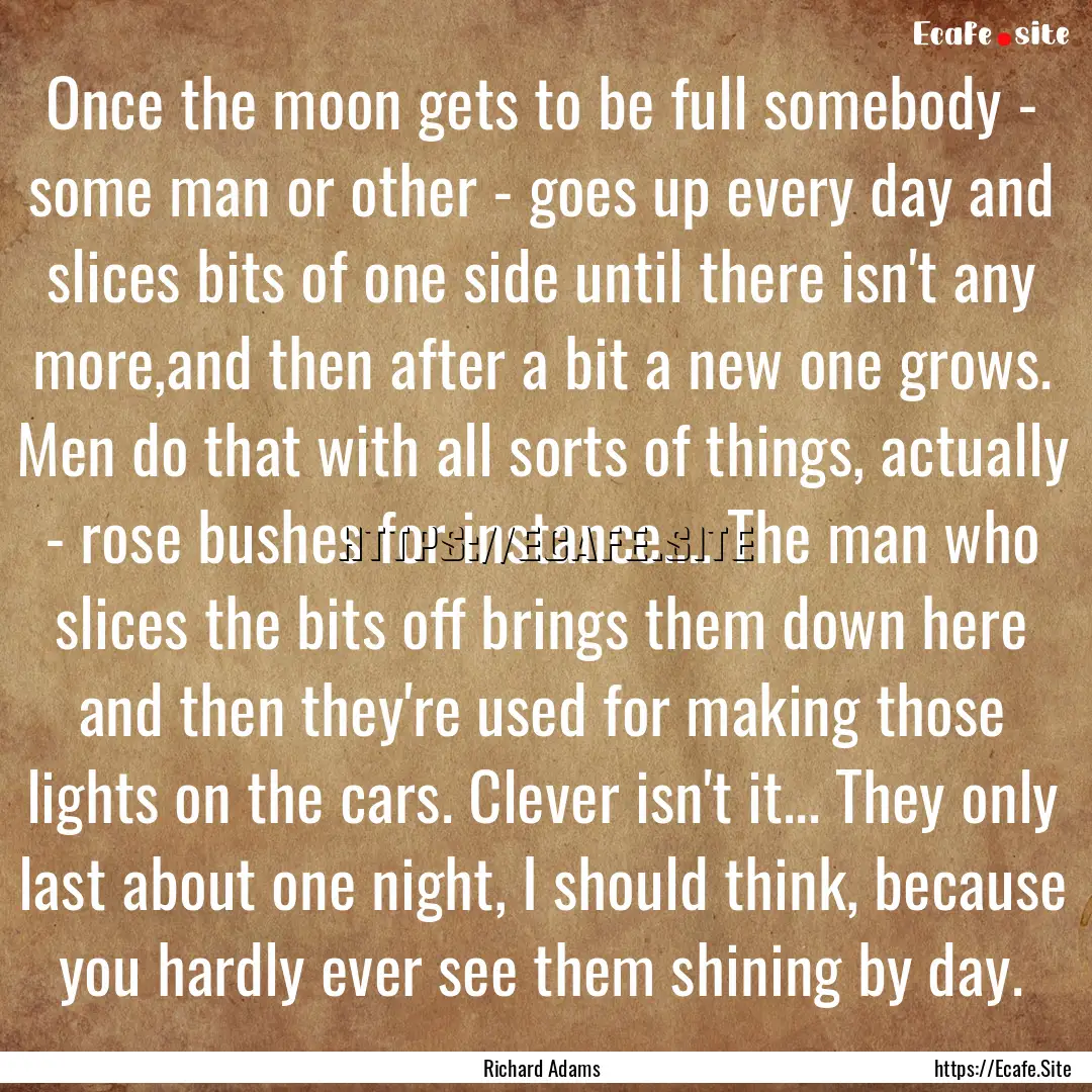 Once the moon gets to be full somebody -.... : Quote by Richard Adams