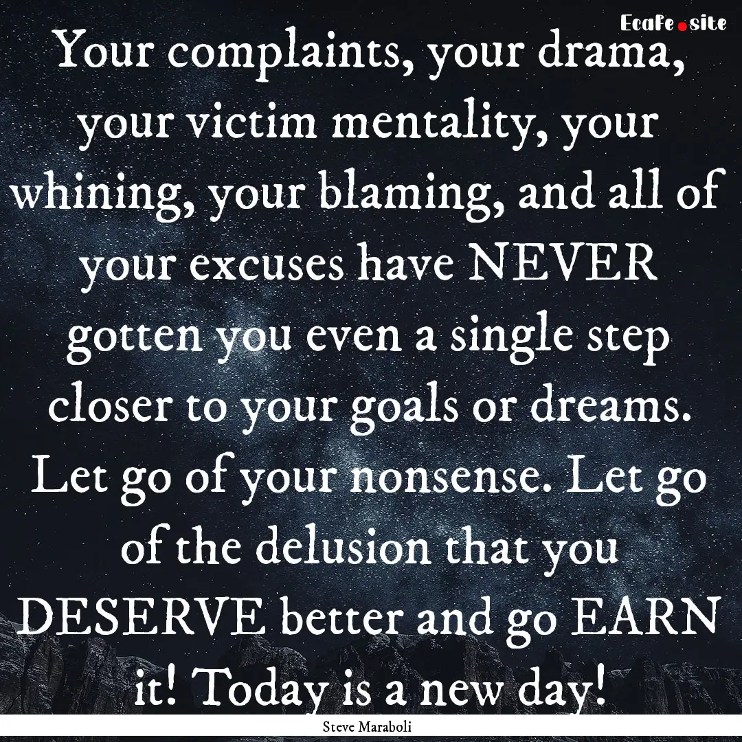 Your complaints, your drama, your victim.... : Quote by Steve Maraboli