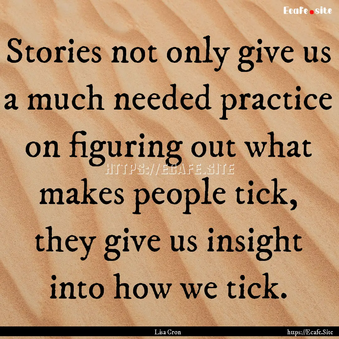 Stories not only give us a much needed practice.... : Quote by Lisa Cron