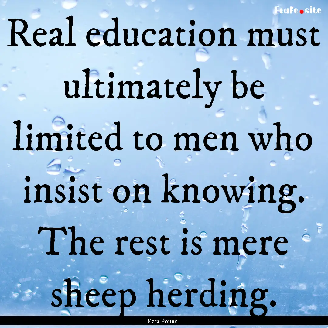 Real education must ultimately be limited.... : Quote by Ezra Pound