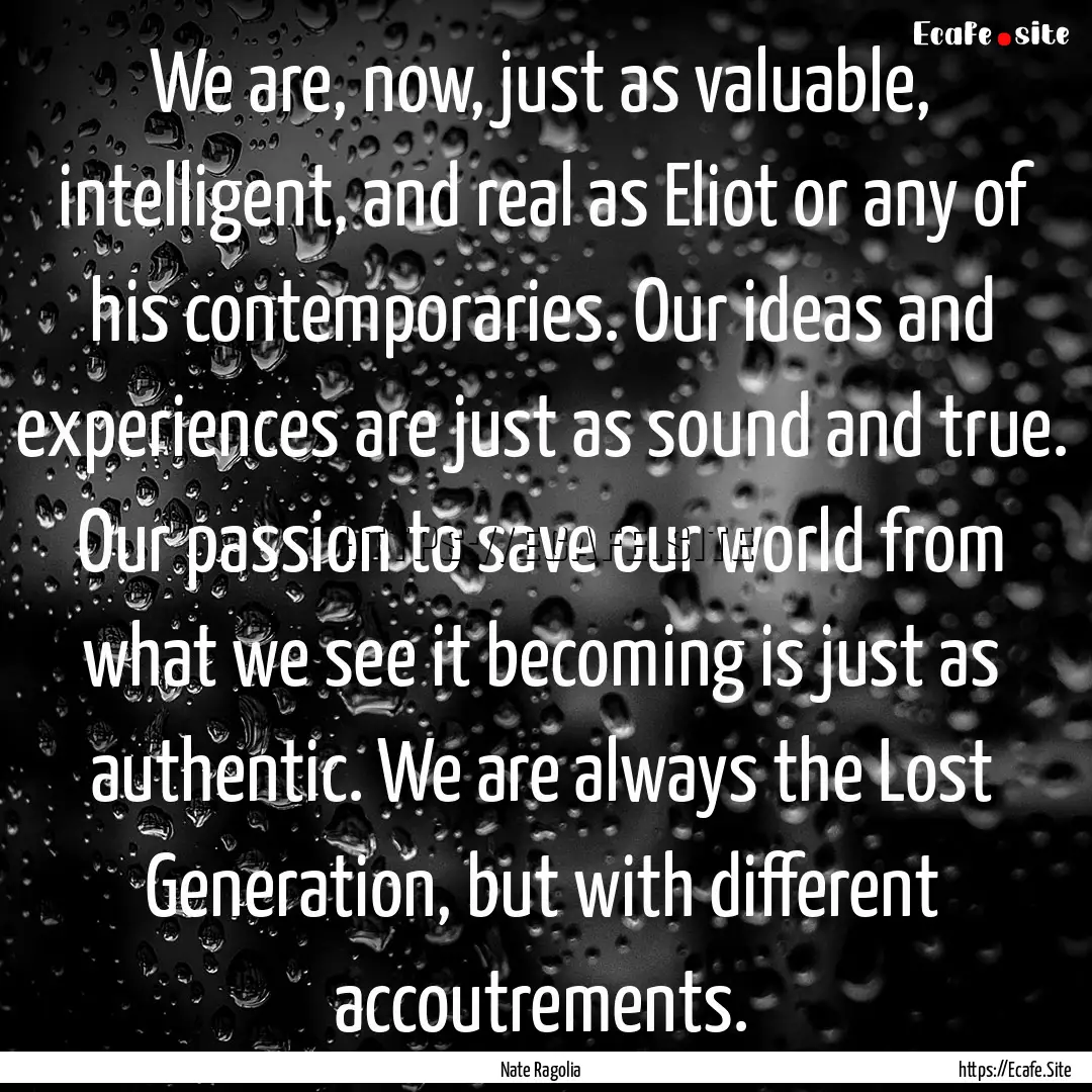 We are, now, just as valuable, intelligent,.... : Quote by Nate Ragolia