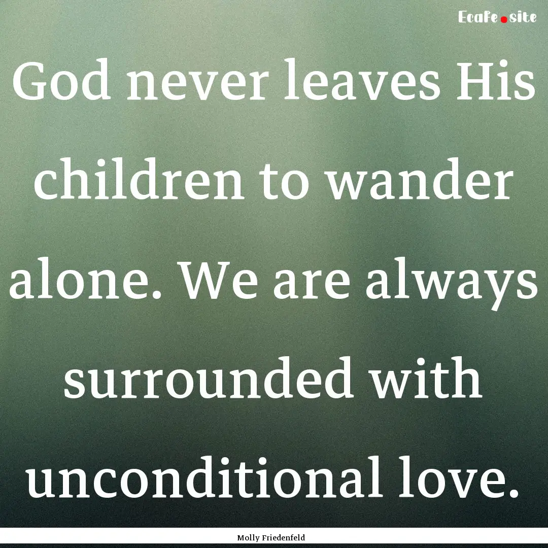 God never leaves His children to wander alone..... : Quote by Molly Friedenfeld