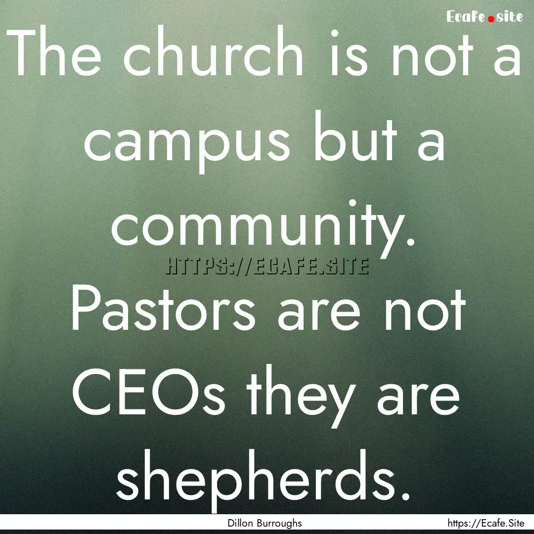 The church is not a campus but a community..... : Quote by Dillon Burroughs