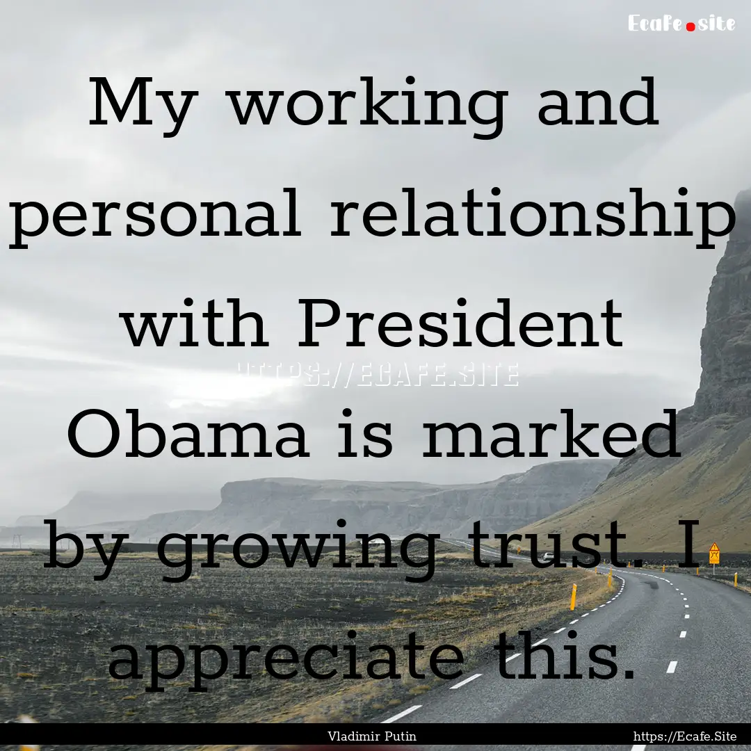 My working and personal relationship with.... : Quote by Vladimir Putin