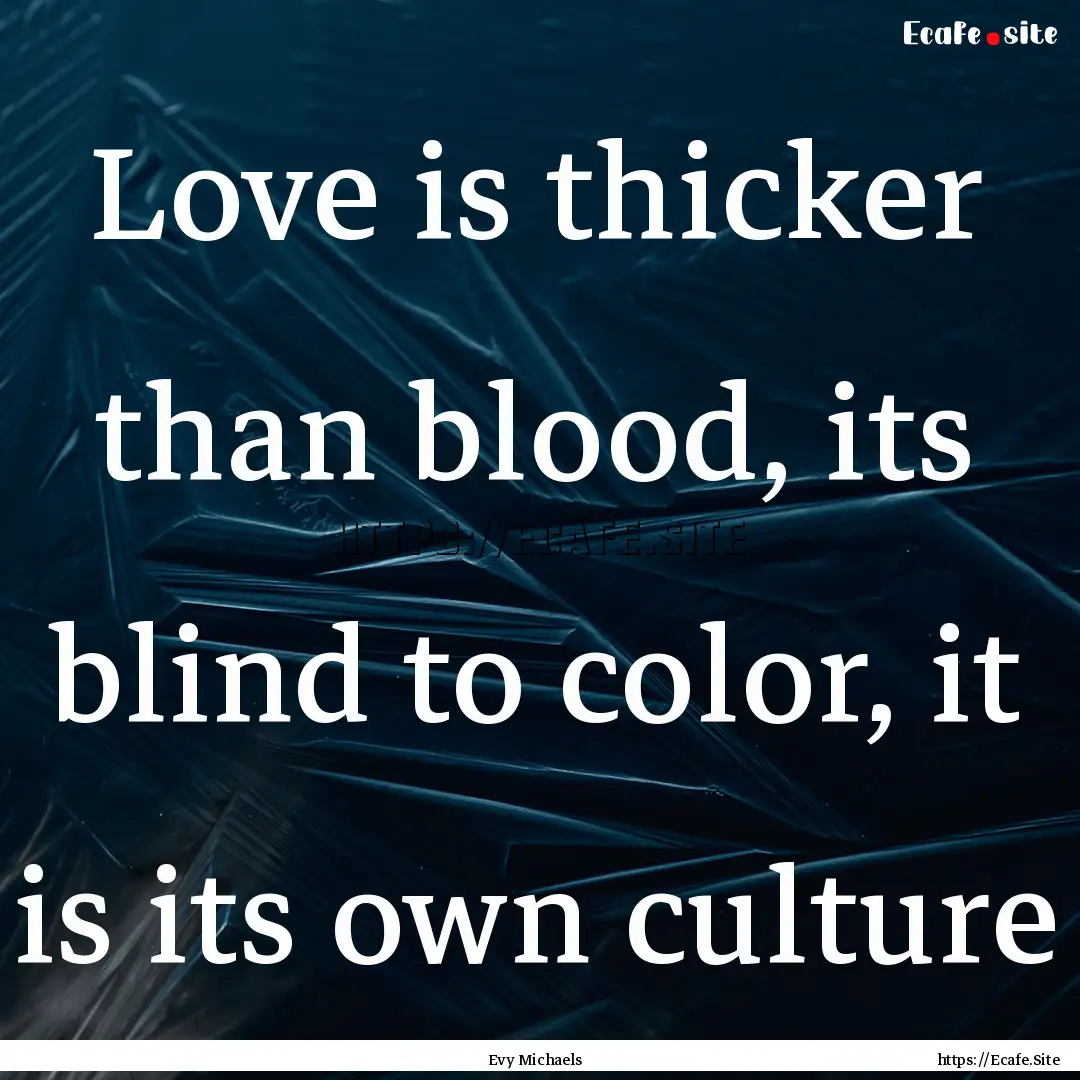 Love is thicker than blood, its blind to.... : Quote by Evy Michaels