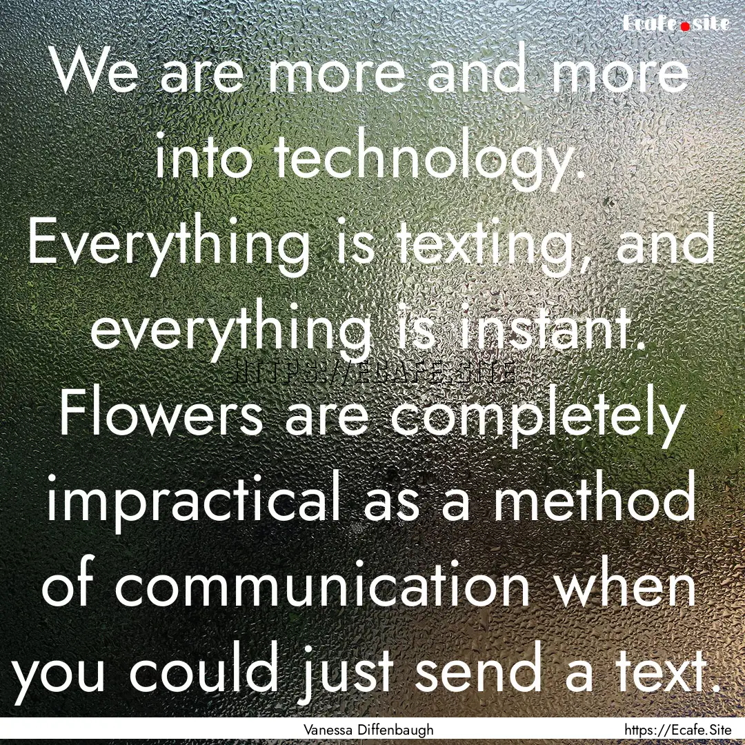 We are more and more into technology. Everything.... : Quote by Vanessa Diffenbaugh