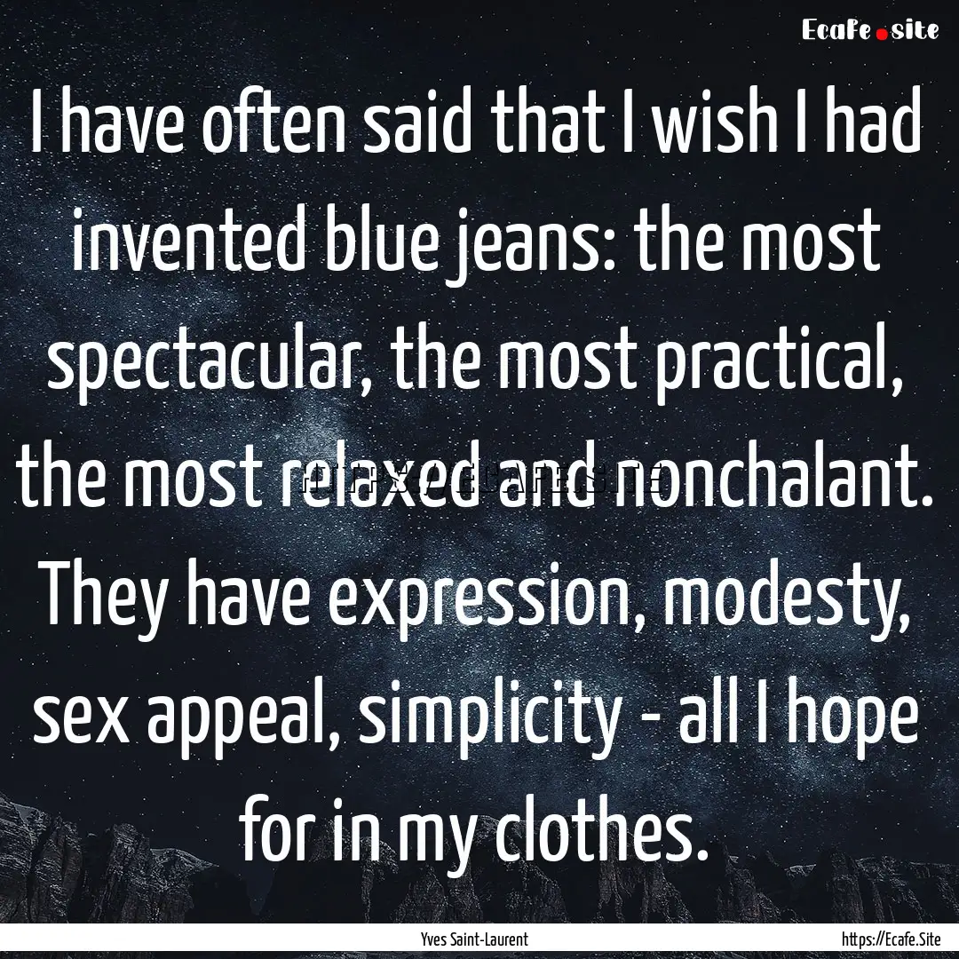 I have often said that I wish I had invented.... : Quote by Yves Saint-Laurent