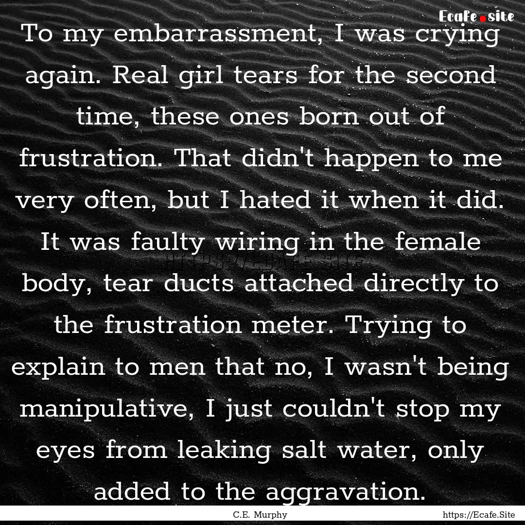 To my embarrassment, I was crying again..... : Quote by C.E. Murphy