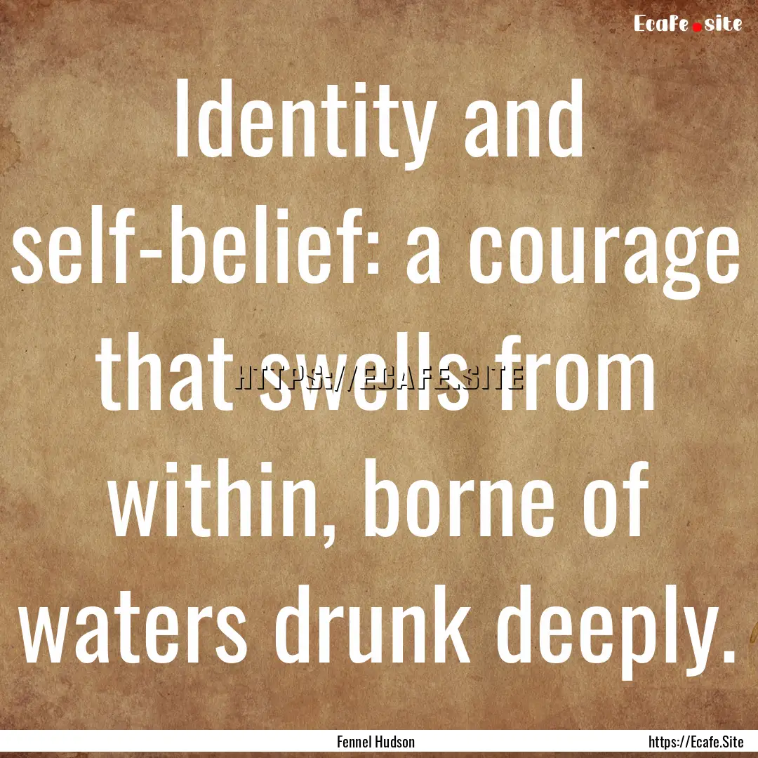 Identity and self-belief: a courage that.... : Quote by Fennel Hudson