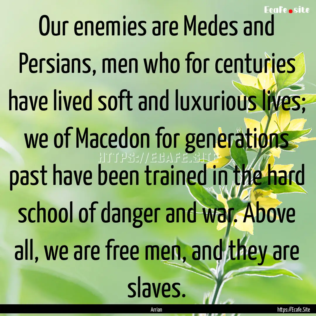 Our enemies are Medes and Persians, men who.... : Quote by Arrian